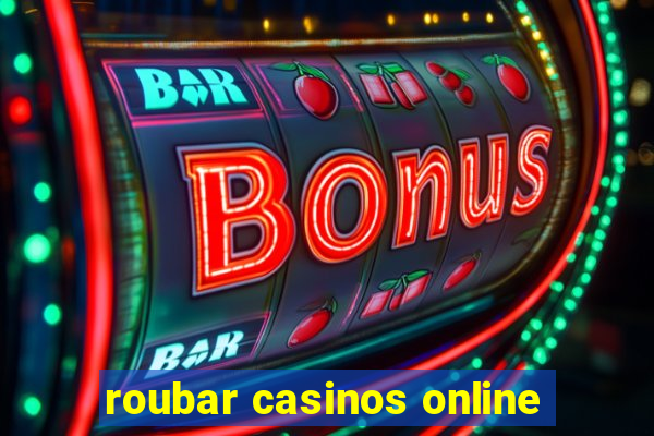 roubar casinos online